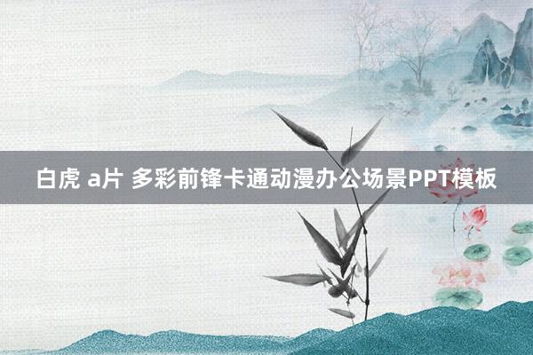 白虎 a片 多彩前锋卡通动漫办公场景PPT模板