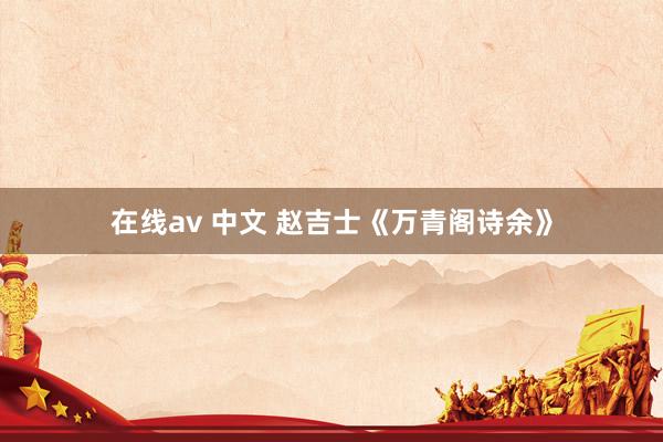 在线av 中文 赵吉士《万青阁诗余》